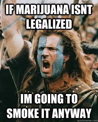 if marijuana isnt legalized im going to smoke it anyway  SOPA Opposer
