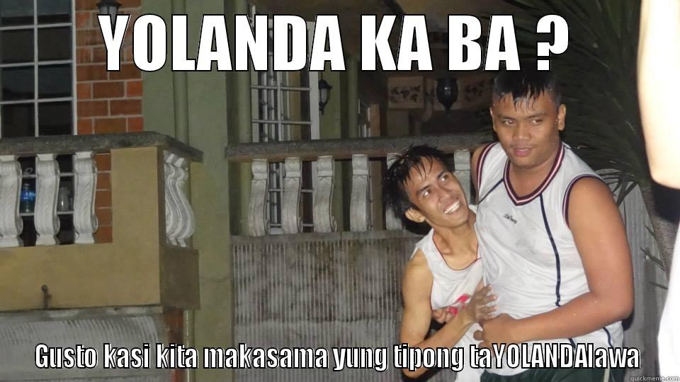 YOLANDA KA BA ? GUSTO KASI KITA MAKASAMA YUNG TIPONG TAYOLANDALAWA Misc