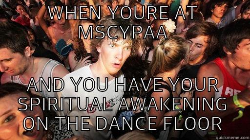 WHEN YOURE AT MSCYPAA AND YOU HAVE YOUR SPIRITUAL AWAKENING ON THE DANCE FLOOR Sudden Clarity Clarence