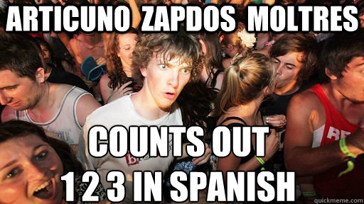 Articuno  zapdos  moltres counts out
1 2 3 in spanish  Sudden Clarity Clarence