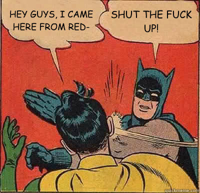 HEY GUYS, I CAME HERE FROM RED- SHUT THE FUCK UP!  Batman Slapping Robin
