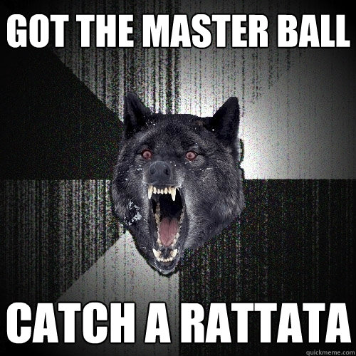Got the master ball Catch a Rattata - Got the master ball Catch a Rattata  Insanity Wolf