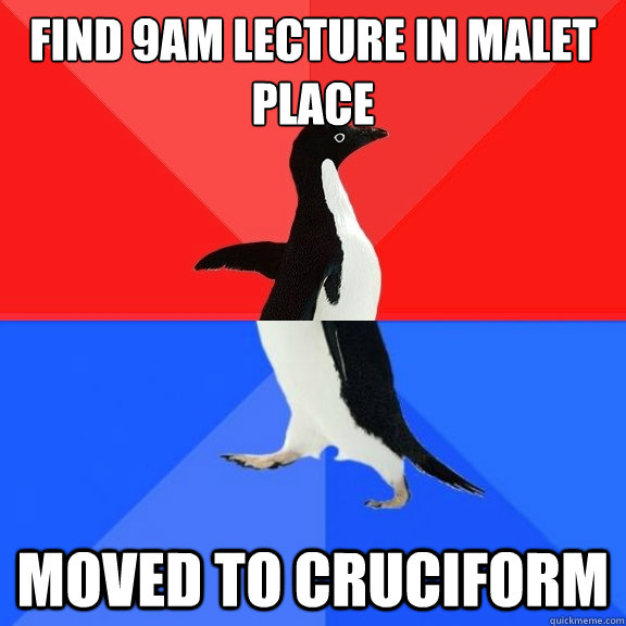 find 9am lecture in malet place moved to cruciform  Socially Awksome Penguin