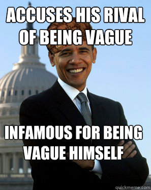 Accuses his rival of being vague Infamous for being vague himself   Scumbag Obama