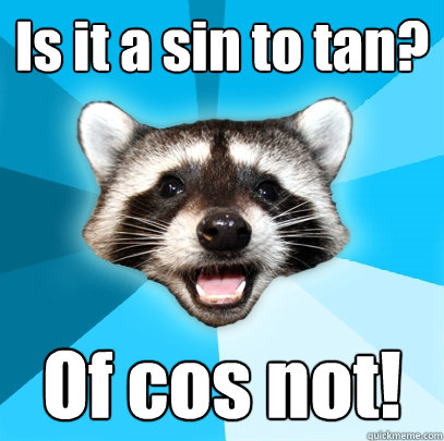 Is it a sin to tan? Of cos not! - Is it a sin to tan? Of cos not!  Lame Pun Coon