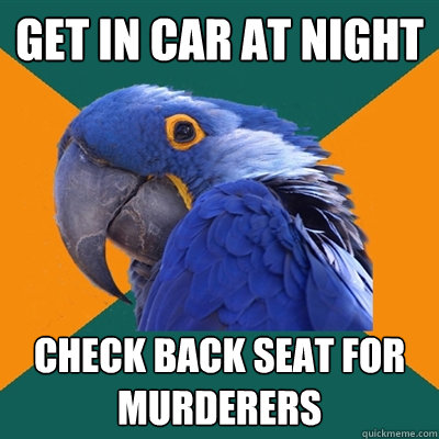 get in car at night check back seat for murderers  Paranoid Parrot