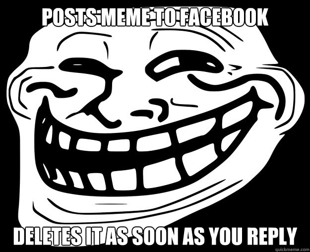 POSTS MEME TO FACEBOOK DELETES IT AS SOON AS YOU REPLY  Trollface
