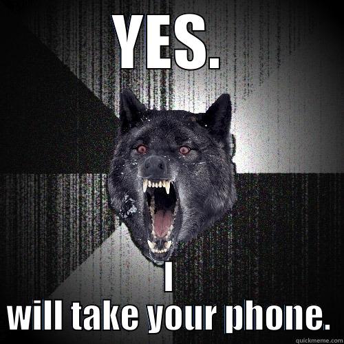 YES. I WILL TAKE YOUR PHONE. Insanity Wolf