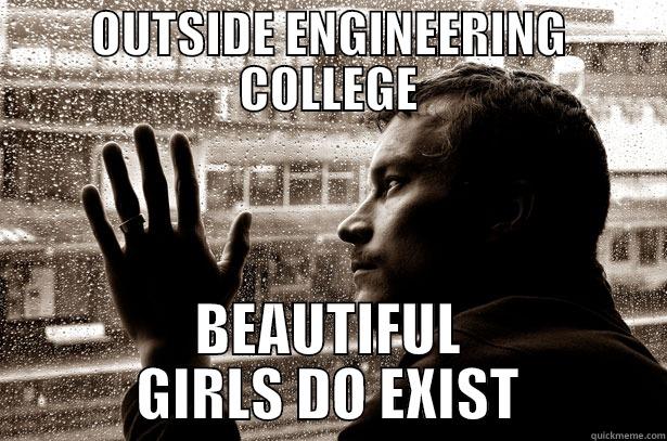 OUTSIDE ENGINEERING COLLEGE BEAUTIFUL GIRLS DO EXIST Over-Educated Problems