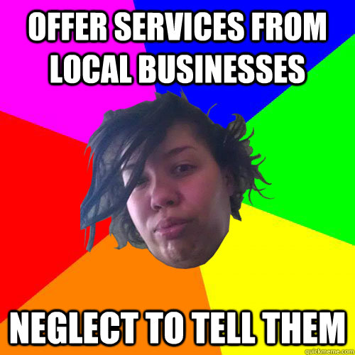 OFFER SERVICES FROM LOCAL BUSINESSES NEGLECT TO TELL THEM - OFFER SERVICES FROM LOCAL BUSINESSES NEGLECT TO TELL THEM  Crazy Lady
