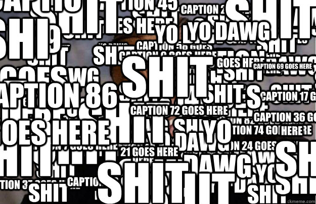 Shit Shit Shit Shit Shit Shit Caption 7 goes here Caption 8 goes here Caption 9 goes here Shit Shit YO DAWG Shit Caption 14 goes YO DAWG Shit YO DAWG Caption 17 goes here Shit Caption 19 goes here Shit Caption 21 goes here YO DAWG Shit Caption 24 goes her  