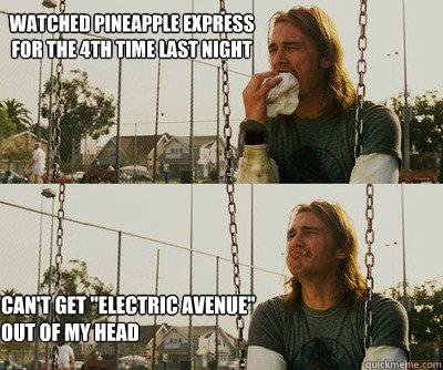 Watched Pineapple Express 
for the 4th time last night Can't get 