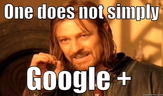  ONE DOES NOT SIMPLY   GOOGLE +  Boromir