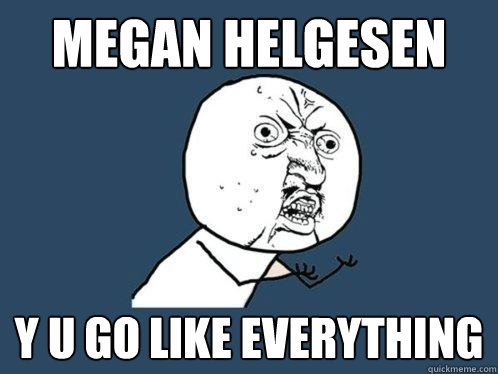 megan helgesen y u go like everything  Y U No