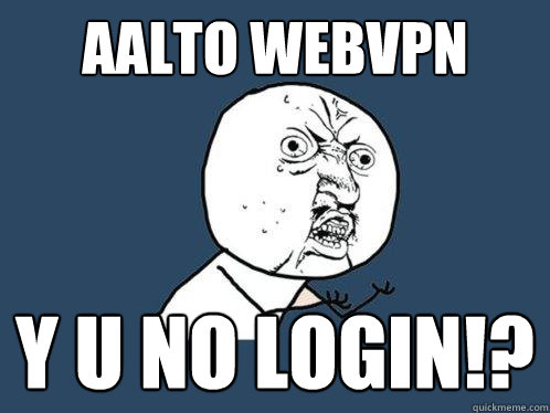 Aalto webvpn Y U NO login!?  Y U No