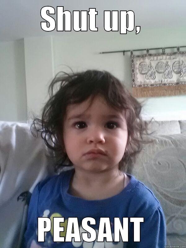 shut up, peasant - SHUT UP, PEASANT Misc