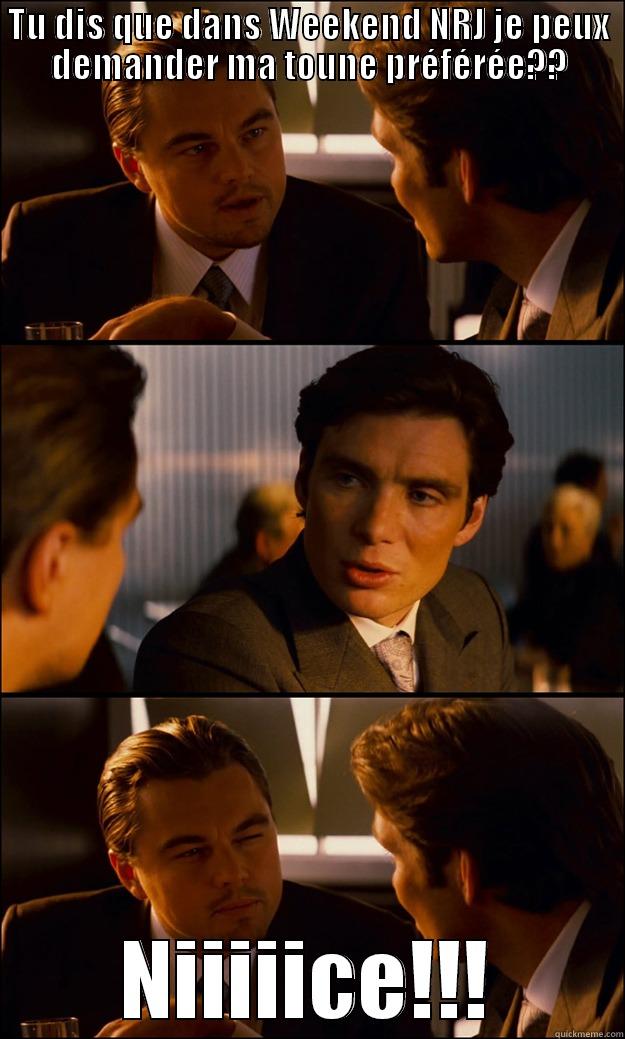 TU DIS QUE DANS WEEKEND NRJ JE PEUX DEMANDER MA TOUNE PRÉFÉRÉE?? NIIIIICE!!! Inception