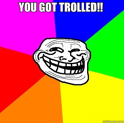 YOU GOT TROLLED!!    Troll Face