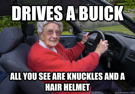drives a buick All you see are knuckles and a hair helmet  Bad Driver Barbara