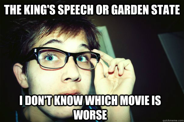 THE KING'S SPEECH OR GARDEN STATE I DON'T KNOW WHICH MOVIE IS WORSE - THE KING'S SPEECH OR GARDEN STATE I DON'T KNOW WHICH MOVIE IS WORSE  Annoying Contrarian