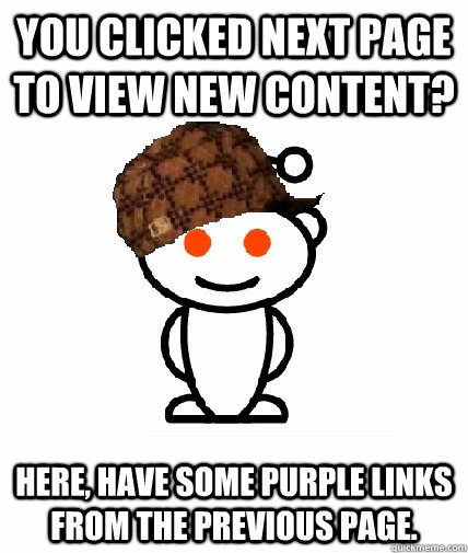 You clicked next page to view new content? Here, have some purple links from the previous page.  Scumbag Reddit