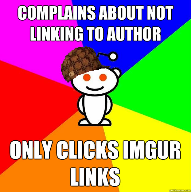 Complains about not linking to author only clicks imgur links  Scumbag Redditor