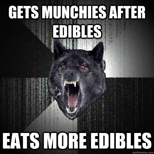 gets munchies after edibles eats more edibles  Insanity Wolf