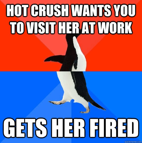 Hot crush wants you to visit her at work gets her fired  Socially Awesome Awkward Penguin