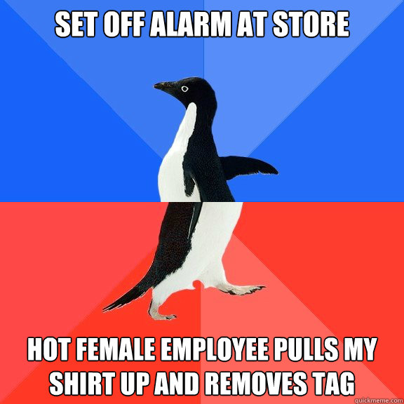 Set off alarm at store Hot female employee pulls my shirt up and removes tag  Socially Awkward Awesome Penguin