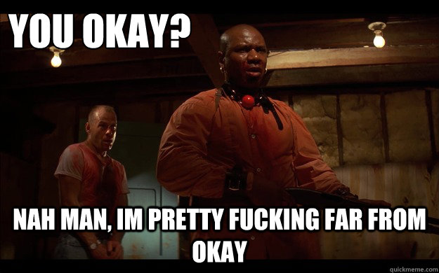 You Okay? Nah man, im pretty fucking far from okay - You Okay? Nah man, im pretty fucking far from okay  Misc