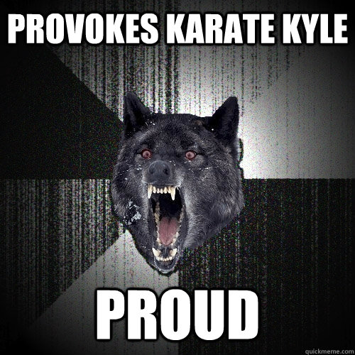 provokes karate kyle proud  Insanity Wolf