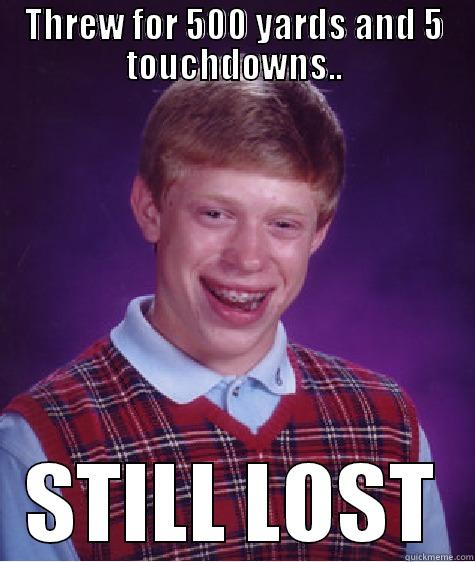 THREW FOR 500 YARDS AND 5 TOUCHDOWNS.. STILL LOST Bad Luck Brian