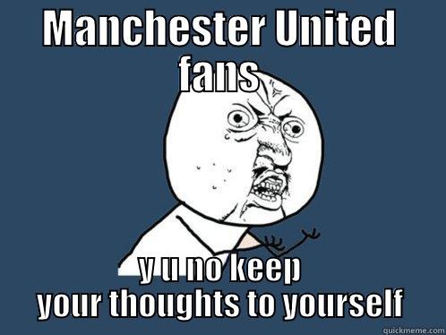 MANCHESTER UNITED FANS Y U NO KEEP YOUR THOUGHTS TO YOURSELF Y U No