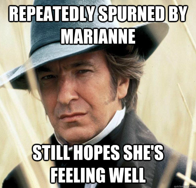 Repeatedly spurned by Marianne Still hopes she's feeling well  Good Guy Colonel Brandon
