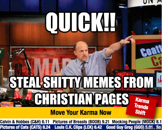 Quick!!  steal shitty memes from christian pages   Mad Karma with Jim Cramer