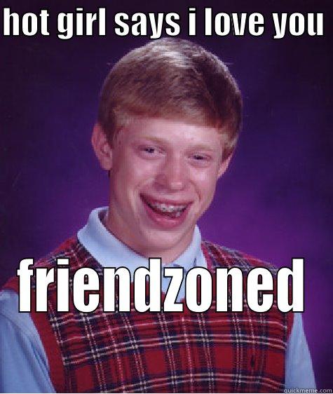 HOT GIRL SAYS I LOVE YOU  FRIENDZONED Bad Luck Brian
