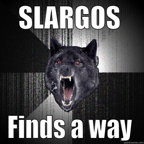 SLARGOS FINDS A WAY Insanity Wolf
