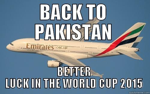 BACK TO PAKISTAN BETTER LUCK IN THE WORLD CUP 2015 Misc
