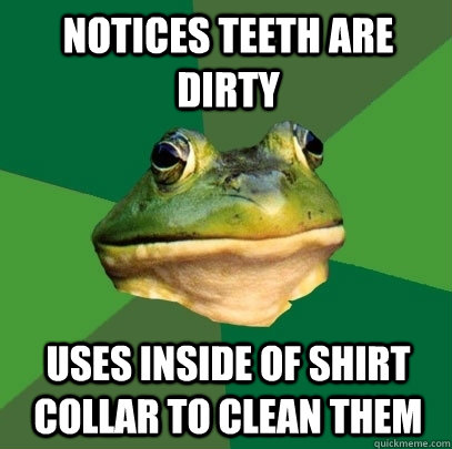 notices teeth are dirty uses inside of shirt collar to clean them  Foul Bachelor Frog