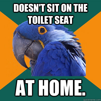 Doesn't sit on the toilet seat at home.  Paranoid Parrot