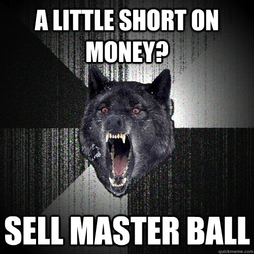 A little short on money? Sell Master Ball   Insanity Wolf