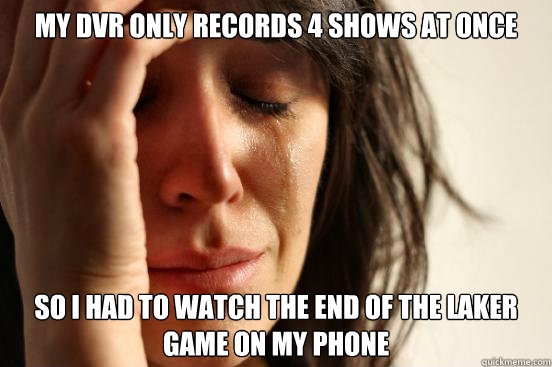 My DVR only records 4 shows at once so I had to watch the end of the Laker game on my phone  First World Problems