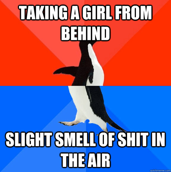 Taking a girl from behind slight smell of shit in the air  Socially Awesome Awkward Penguin