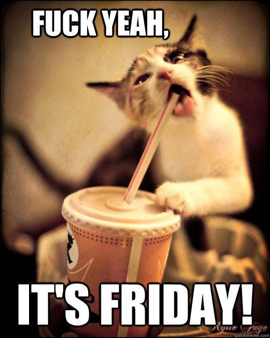 fuck yeah, it's friday!  