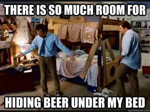 There is so much room for hiding beer under my bed  step brothers