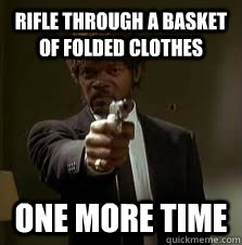 rifle through a basket of folded clothes One more time  Pulp Fiction meme