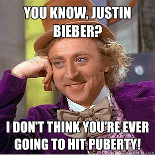 You Know, Justin Bieber? I don't think you're ever going to hit puberty!  Creepy Wonka