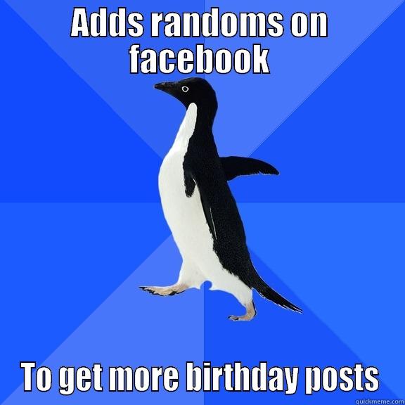ADDS RANDOMS ON FACEBOOK TO GET MORE BIRTHDAY POSTS Socially Awkward Penguin