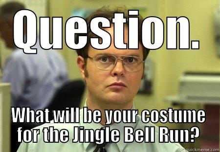 Dwight Schrute - QUESTION. WHAT WILL BE YOUR COSTUME FOR THE JINGLE BELL RUN? Schrute