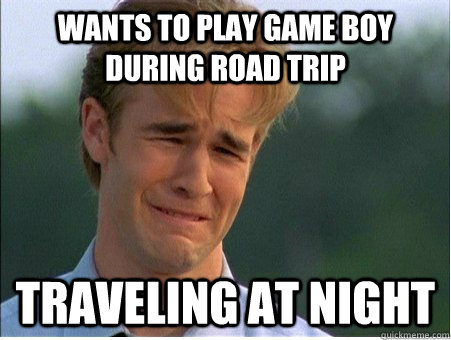 wants to play game boy during road trip traveling at night  1990s Problems